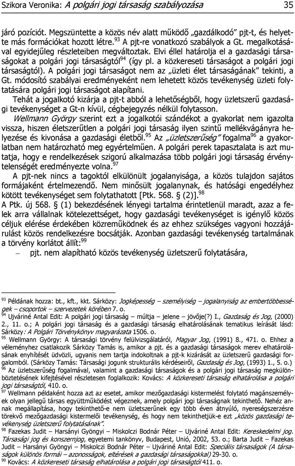 a közkereseti társaságot a polgári jogi társaságtól). A polgári jogi társaságot nem az üzleti élet társaságának tekinti, a Gt.