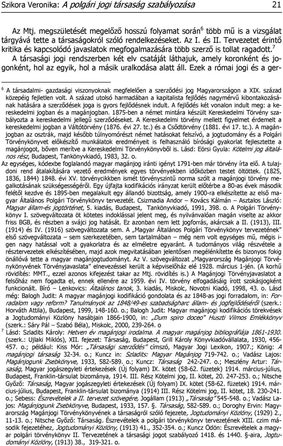 7 A társasági jogi rendszerben két elv csatáját láthajuk, amely koronként és jogonként, hol az egyik, hol a másik uralkodása alatt áll.