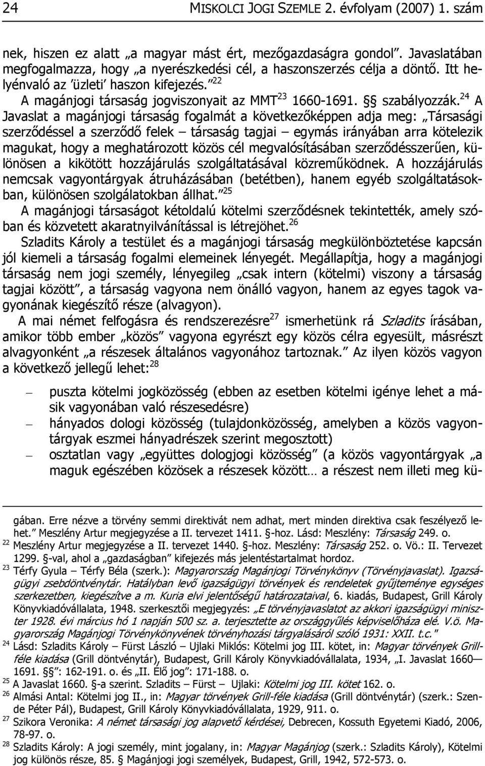 24 A Javaslat a magánjogi társaság fogalmát a következőképpen adja meg: Társasági szerződéssel a szerződő felek társaság tagjai egymás irányában arra kötelezik magukat, hogy a meghatározott közös cél