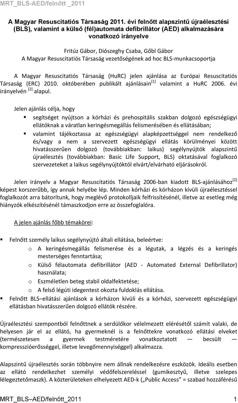 Társaság vezetőségének ad hoc BLS munkacsoportja A Magyar Resuscitatiós Társaság (HuRC) jelen ajánlása az Európai Resuscitatiós Társaság (ERC) 2010.