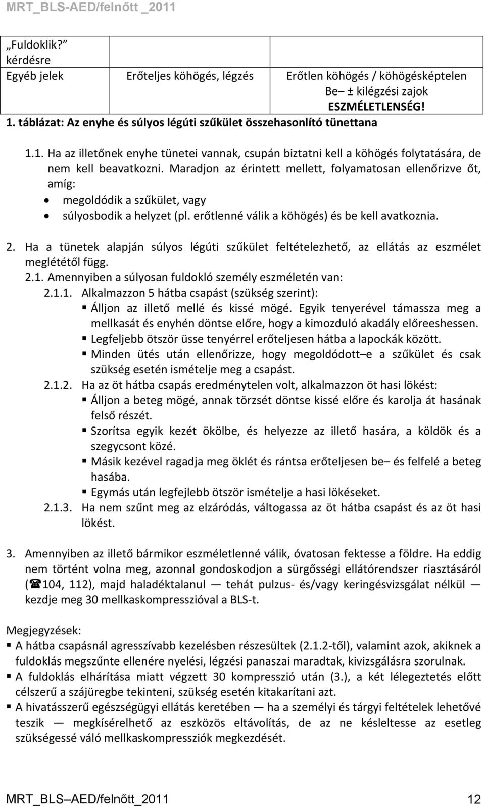 Maradjon az érintett mellett, folyamatosan ellenőrizve őt, amíg: megoldódik a szűkület, vagy súlyosbodik a helyzet (pl. erőtlenné válik a köhögés) és be kell avatkoznia. 2.