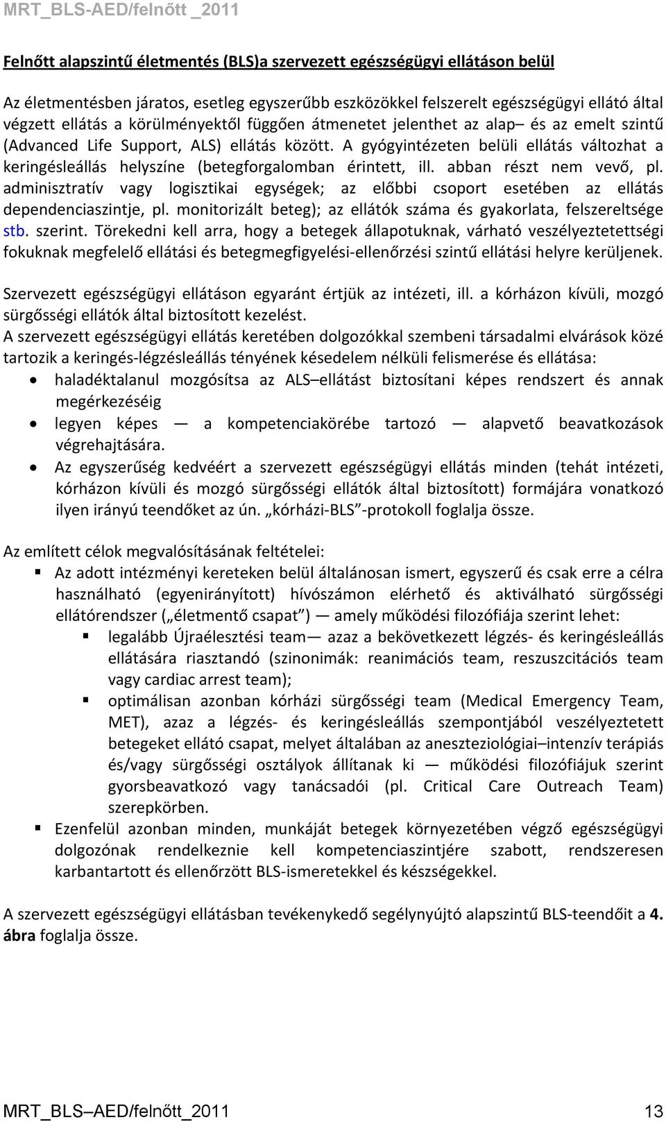 A gyógyintézeten belüli ellátás változhat a keringésleállás helyszíne (betegforgalomban érintett, ill. abban részt nem vevő, pl.