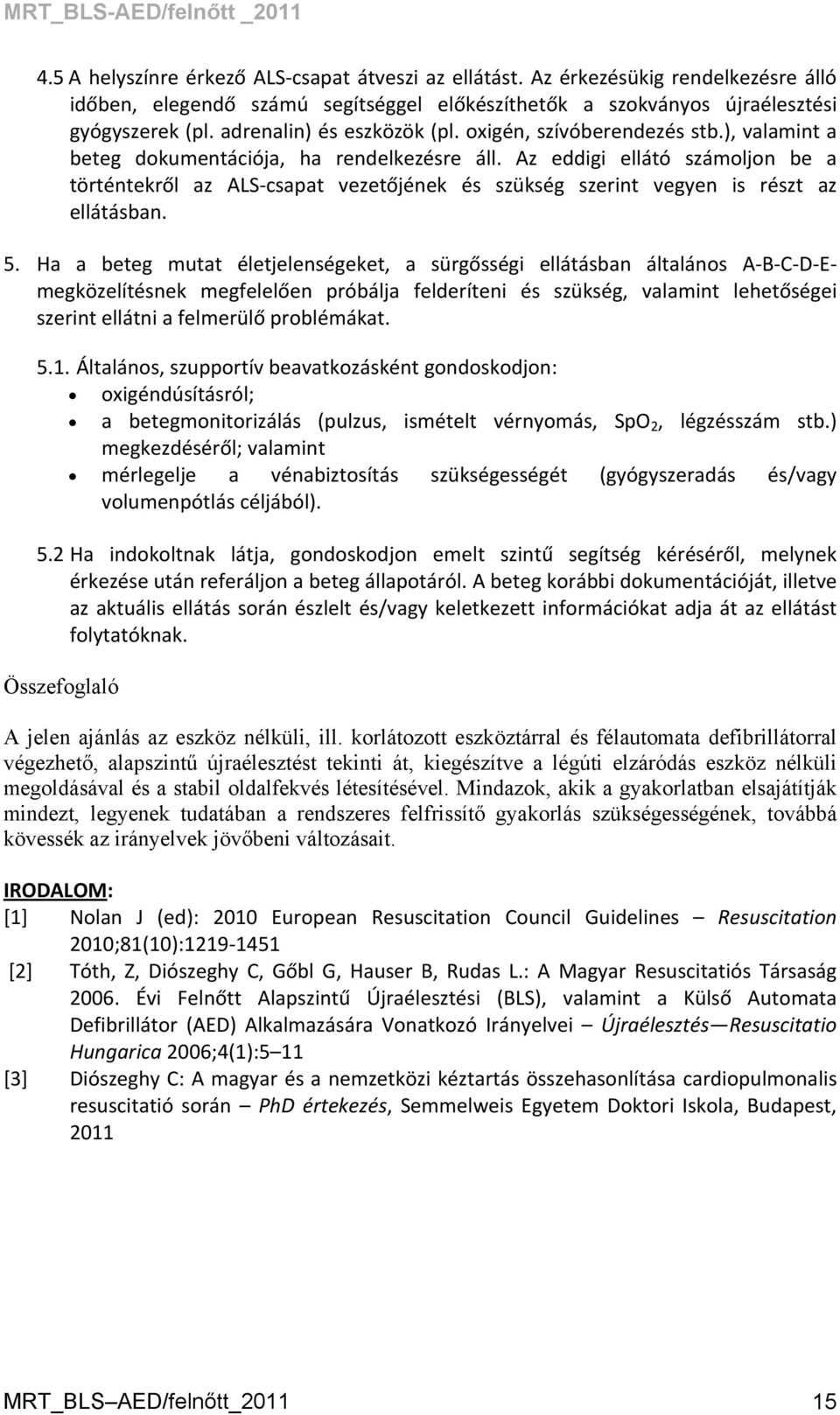 Az eddigi ellátó számoljon be a történtekről az ALS csapat vezetőjének és szükség szerint vegyen is részt az ellátásban. 5.