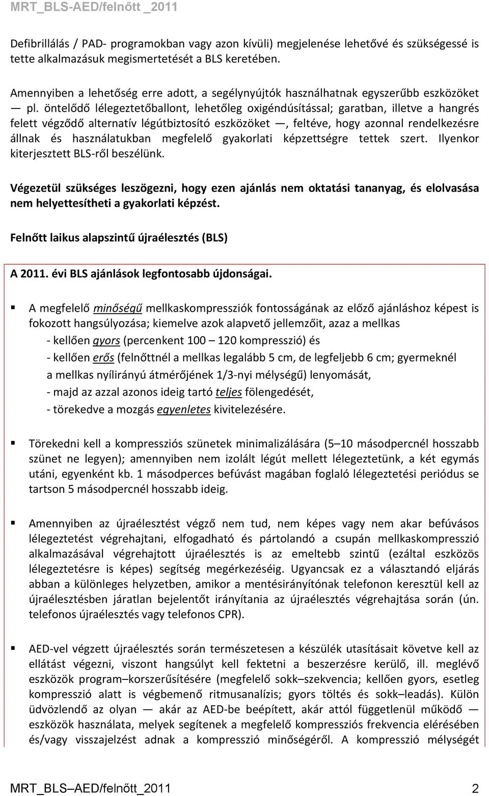 öntelődő lélegeztetőballont, lehetőleg oxigéndúsítással; garatban, illetve a hangrés felett végződő alternatív légútbiztosító eszközöket, feltéve, hogy azonnal rendelkezésre állnak és használatukban