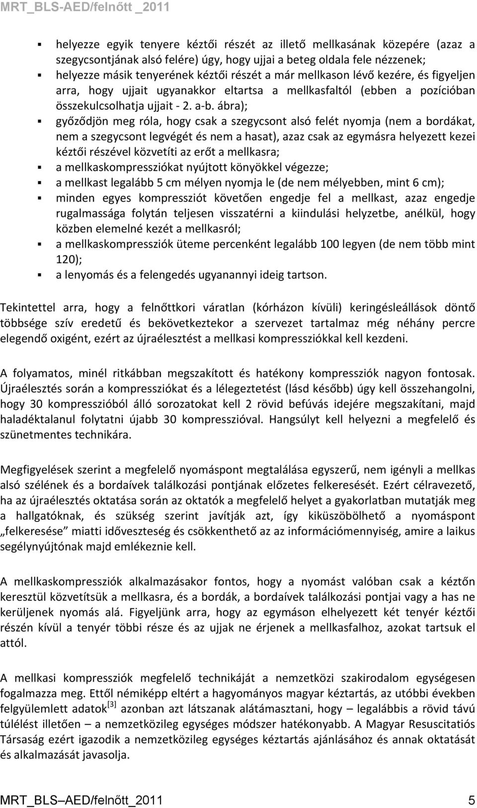 ábra); győződjön meg róla, hogy csak a szegycsont alsó felét nyomja (nem a bordákat, nem a szegycsont legvégét és nem a hasat), azaz csak az egymásra helyezett kezei kéztői részével közvetíti az erőt