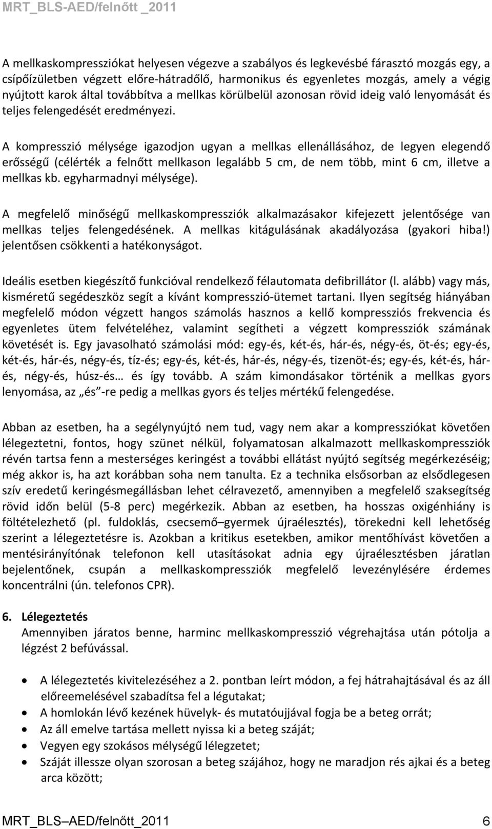 A kompresszió mélysége igazodjon ugyan a mellkas ellenállásához, de legyen elegendő erősségű (célérték a felnőtt mellkason legalább 5 cm, de nem több, mint 6 cm, illetve a mellkas kb.