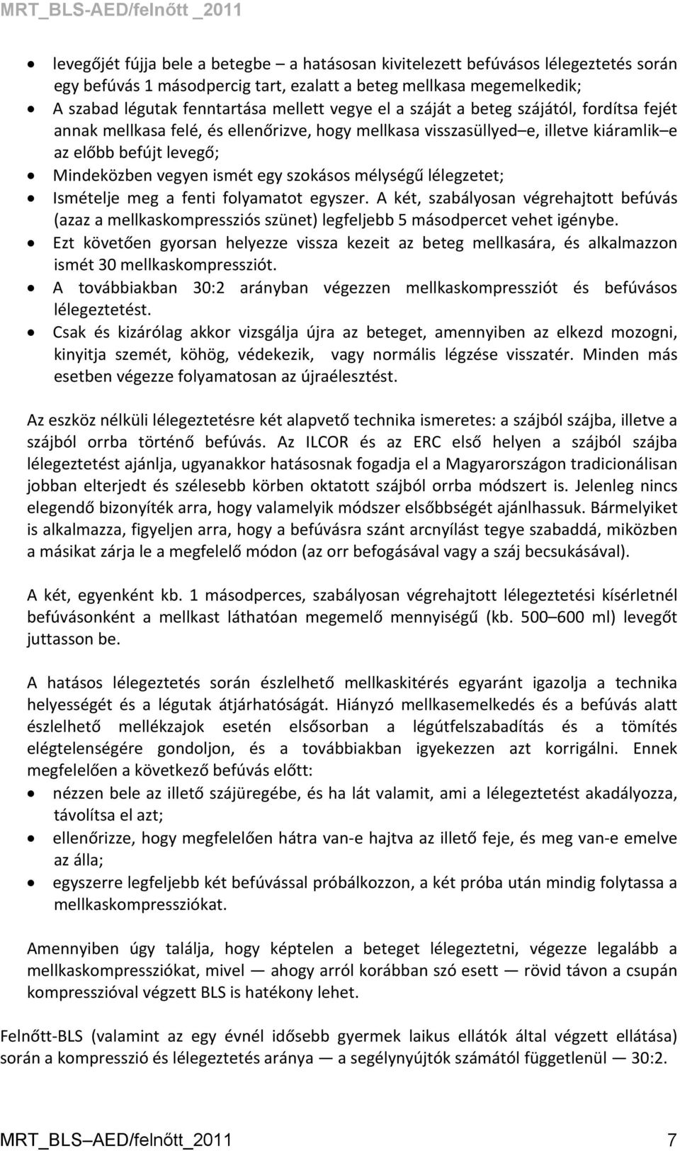 mélységű lélegzetet; Ismételje meg a fenti folyamatot egyszer. A két, szabályosan végrehajtott befúvás (azaz a mellkaskompressziós szünet) legfeljebb 5 másodpercet vehet igénybe.