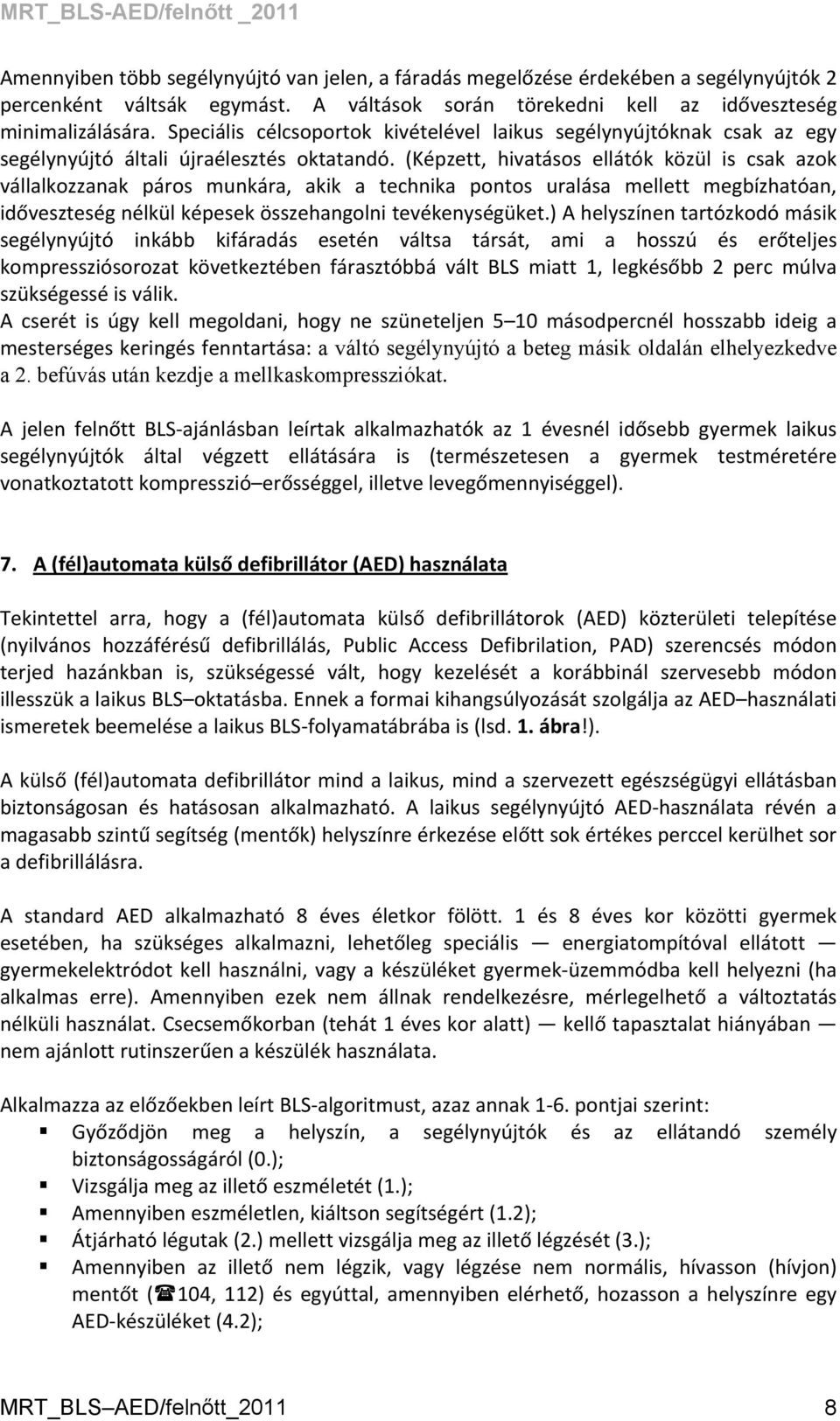 (Képzett, hivatásos ellátók közül is csak azok vállalkozzanak páros munkára, akik a technika pontos uralása mellett megbízhatóan, időveszteség nélkül képesek összehangolni tevékenységüket.