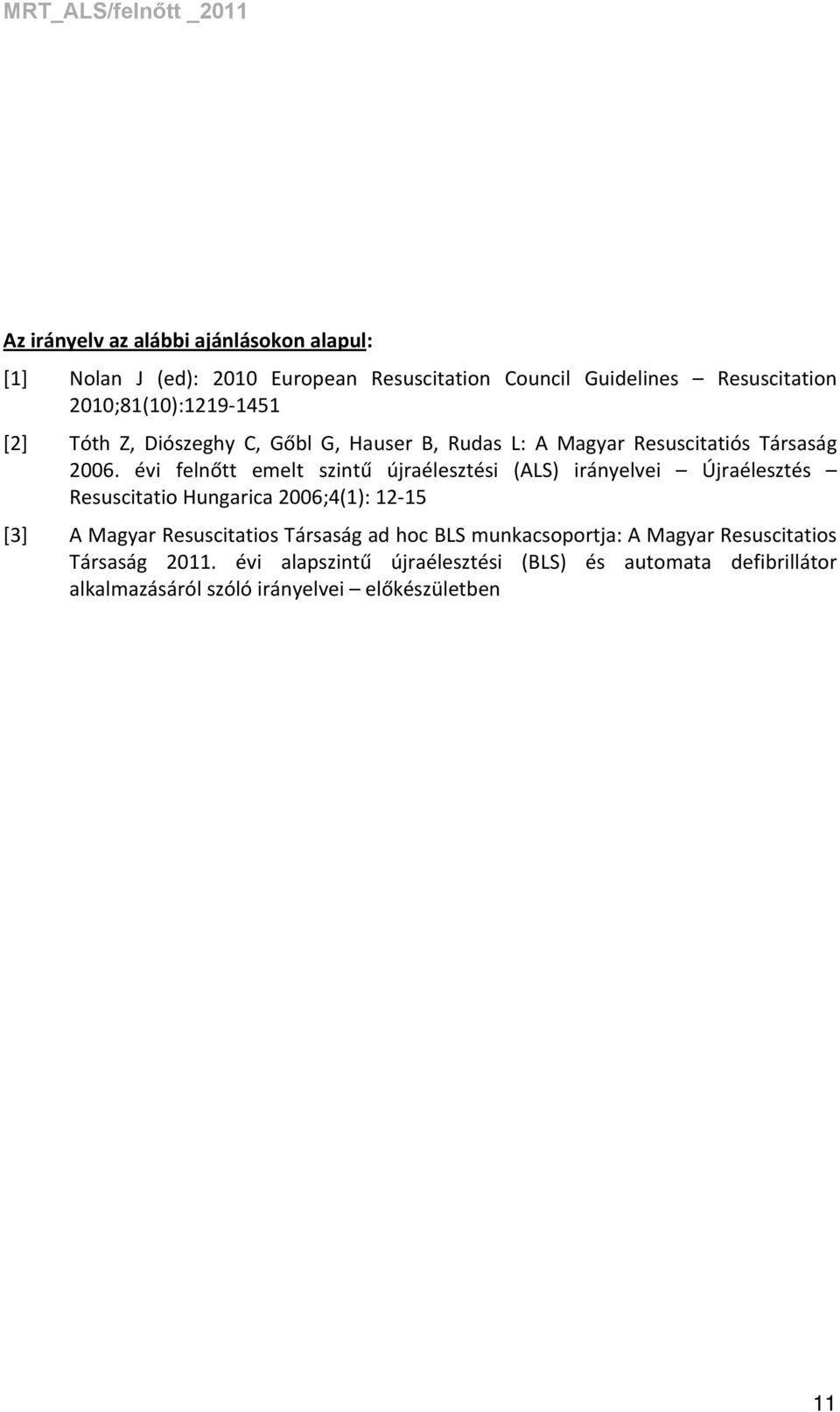 évi felnőtt emelt szintű újraélesztési (ALS) irányelvei Újraélesztés Resuscitatio Hungarica 2006;4(1): 12 15 [3] A Magyar Resuscitatios