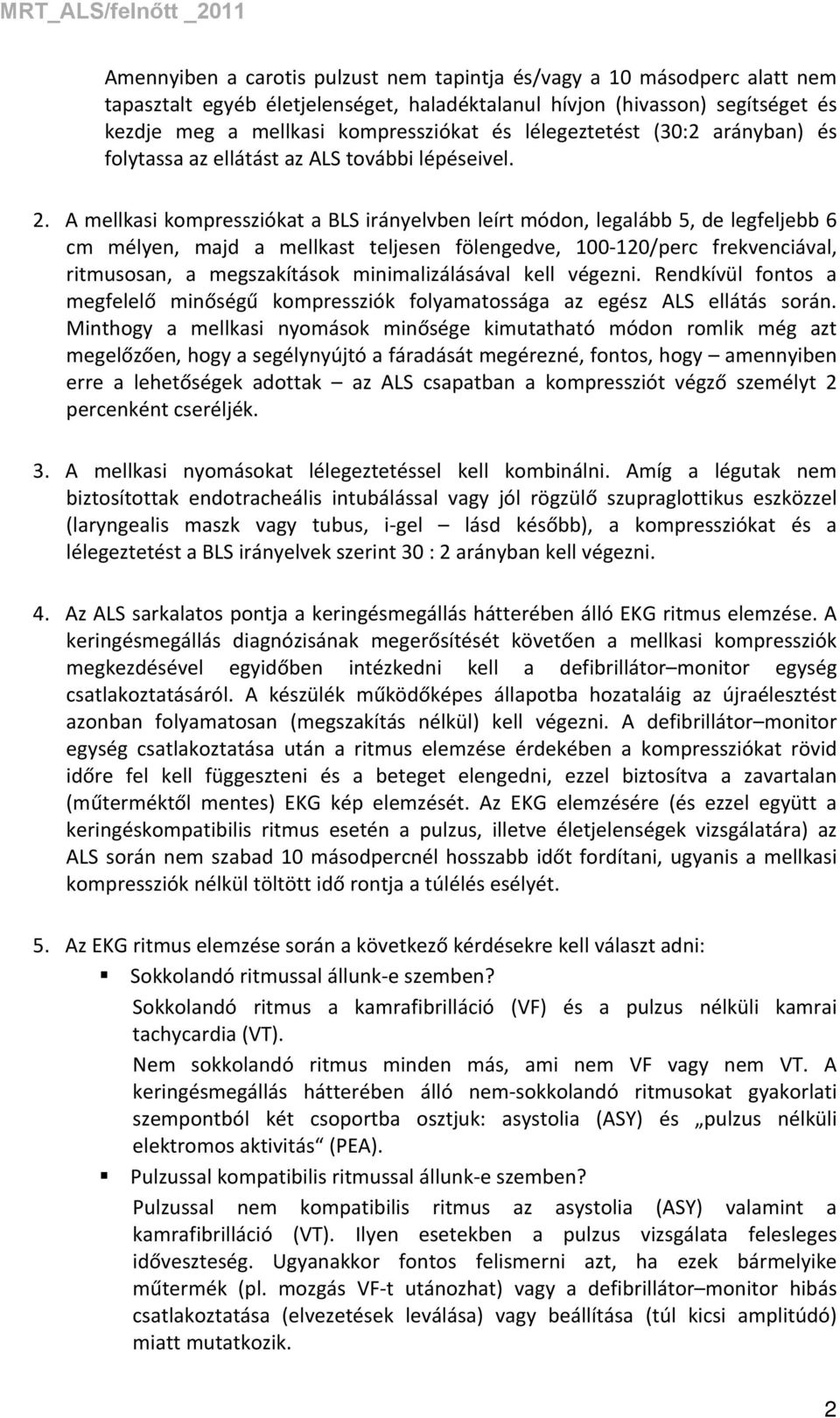 A mellkasi kompressziókat a BLS irányelvben leírt módon, legalább 5, de legfeljebb 6 cm mélyen, majd a mellkast teljesen fölengedve, 100 120/perc frekvenciával, ritmusosan, a megszakítások