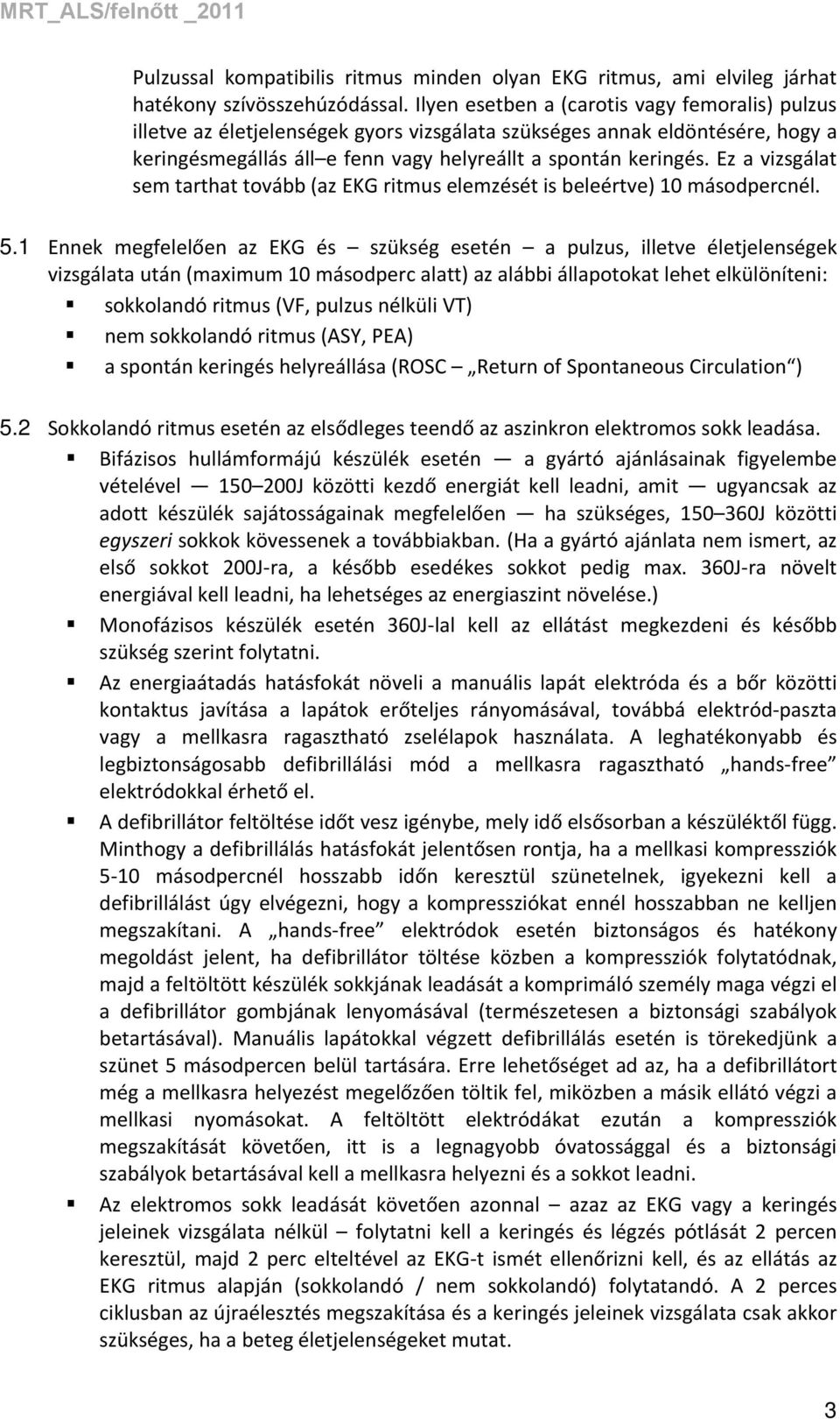 Ez a vizsgálat sem tarthat tovább (az EKG ritmus elemzését is beleértve) 10 másodpercnél. 5.