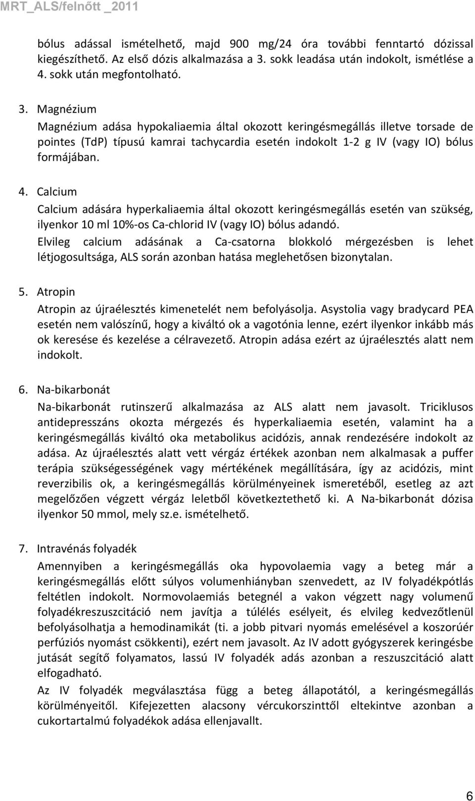 Magnézium Magnézium adása hypokaliaemia által okozott keringésmegállás illetve torsade de pointes (TdP) típusú kamrai tachycardia esetén indokolt 1 2 g IV (vagy IO) bólus formájában. 4.