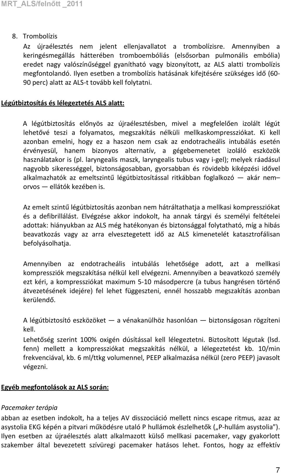 Ilyen esetben a trombolízis hatásának kifejtésére szükséges idő (60 90 perc) alatt az ALS t tovább kell folytatni.