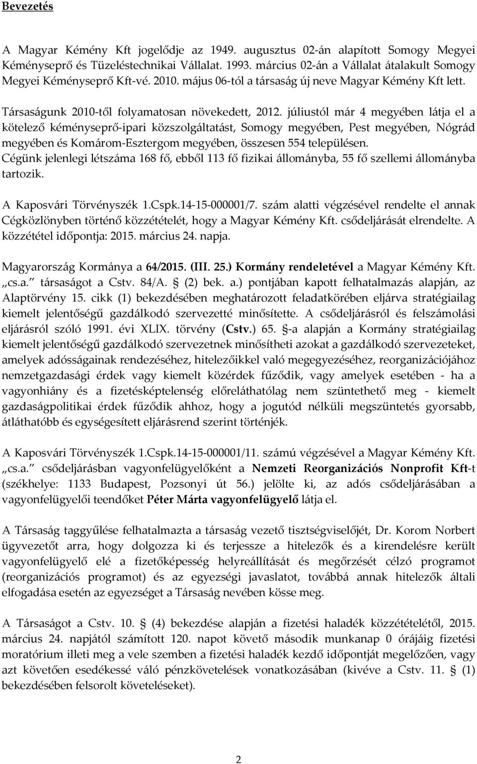 júliustól már 4 megyében látja el a kötelező kéményseprő-ipari közszolgáltatást, Somogy megyében, Pest megyében, Nógrád megyében és Komárom-Esztergom megyében, összesen 554 településen.