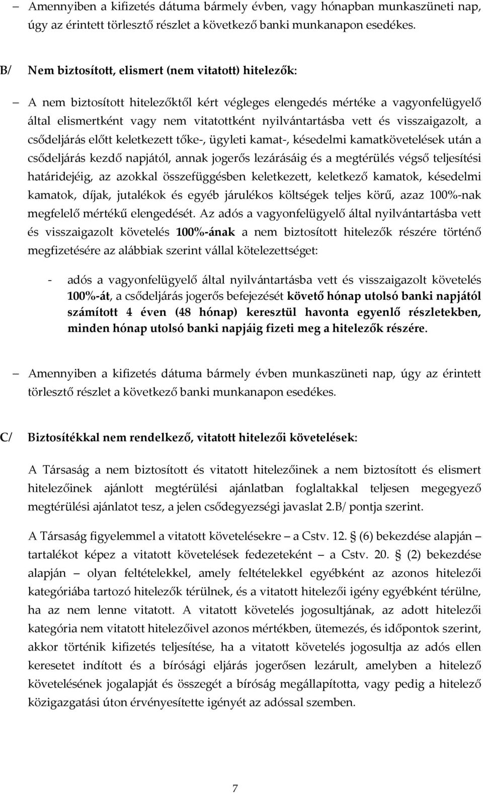 és visszaigazolt, a csődeljárás előtt keletkezett tőke-, ügyleti kamat-, késedelmi kamatkövetelések után a csődeljárás kezdő napjától, annak jogerős lezárásáig és a megtérülés végső teljesítési