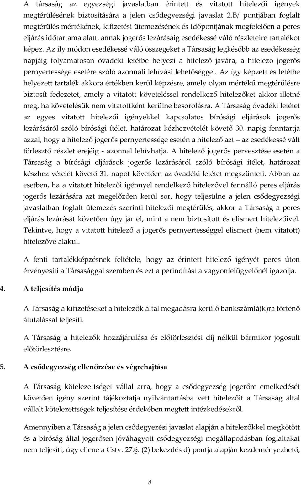 Az ily módon esedékessé váló összegeket a Társaság legkésőbb az esedékesség napjáig folyamatosan óvadéki letétbe helyezi a hitelező javára, a hitelező jogerős pernyertessége esetére szóló azonnali