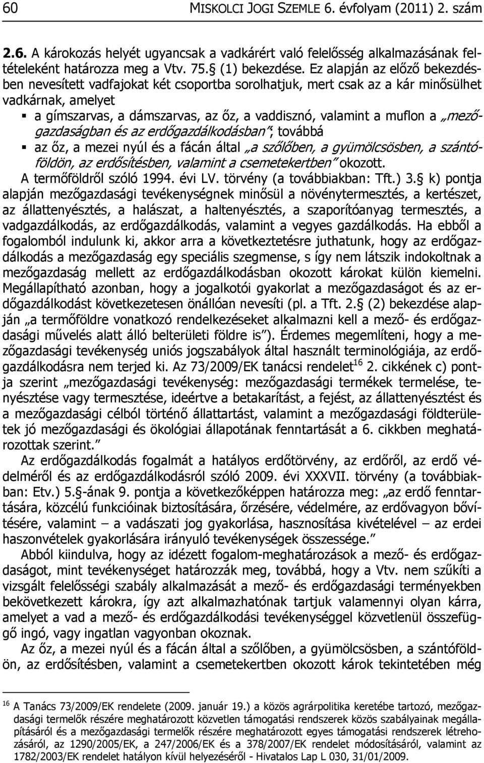 mezőgazdaságban és az erdőgazdálkodásban ; továbbá az őz, a mezei nyúl és a fácán által a szőlőben, a gyümölcsösben, a szántóföldön, az erdősítésben, valamint a csemetekertben okozott.