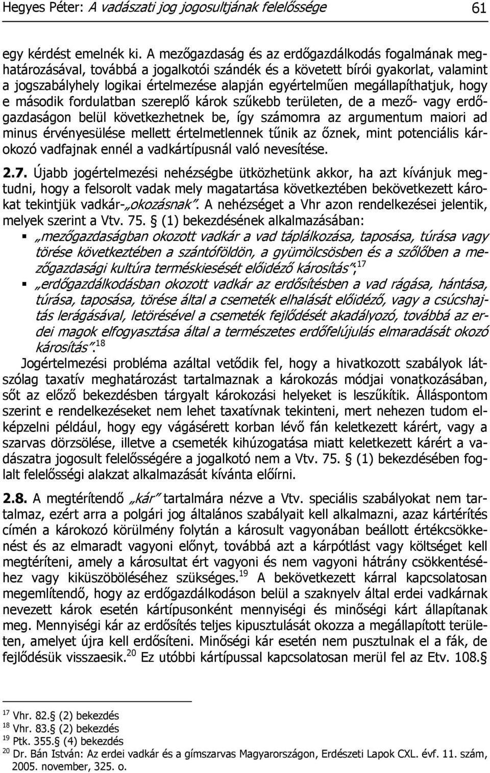 megállapíthatjuk, hogy e második fordulatban szereplő károk szűkebb területen, de a mező- vagy erdőgazdaságon belül következhetnek be, így számomra az argumentum maiori ad minus érvényesülése mellett