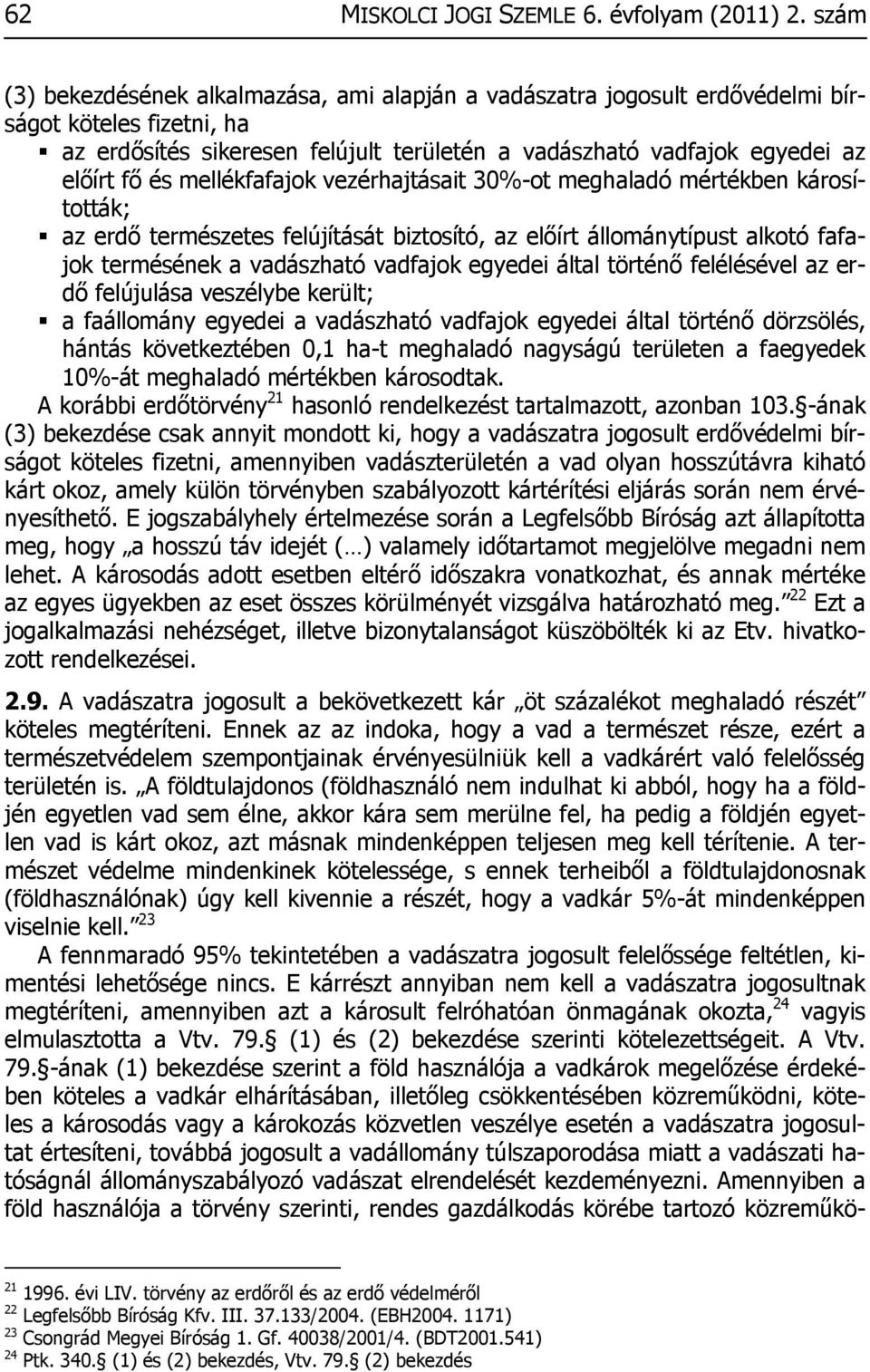 mellékfafajok vezérhajtásait 30%-ot meghaladó mértékben károsították; az erdő természetes felújítását biztosító, az előírt állománytípust alkotó fafajok termésének a vadászható vadfajok egyedei által