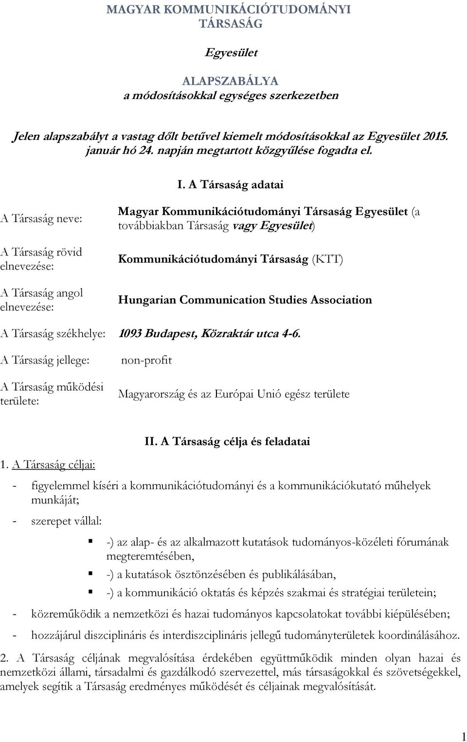 A Társaság adatai A Társaság neve: A Társaság rövid elnevezése: A Társaság angol elnevezése: Magyar Kommunikációtudományi Társaság Egyesület (a továbbiakban Társaság vagy Egyesület)