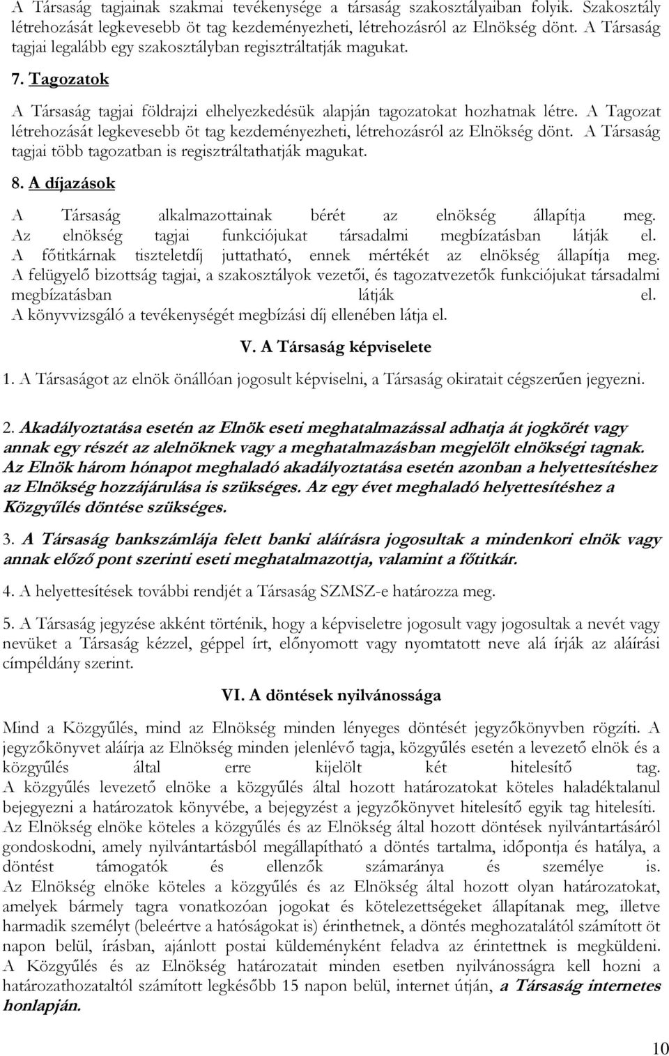 A Tagozat létrehozását legkevesebb öt tag kezdeményezheti, létrehozásról az Elnökség dönt. A Társaság tagjai több tagozatban is regisztráltathatják magukat. 8.