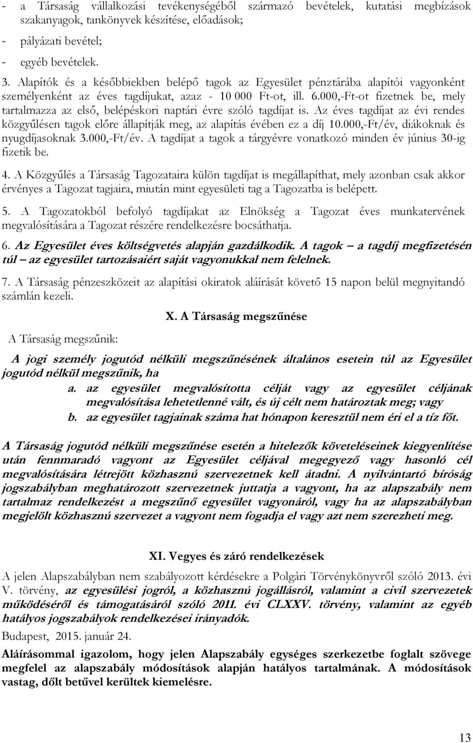 000,-Ft-ot fizetnek be, mely tartalmazza az első, belépéskori naptári évre szóló tagdíjat is. Az éves tagdíjat az évi rendes közgyűlésen tagok előre állapítják meg, az alapítás évében ez a díj 10.