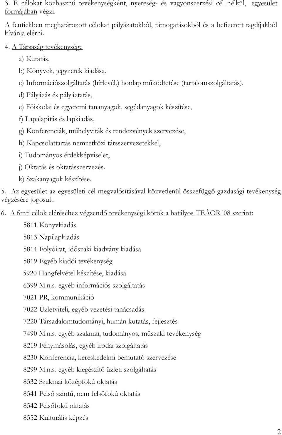 A Társaság tevékenysége a) Kutatás, b) Könyvek, jegyzetek kiadása, c) Információszolgáltatás (hírlevél,) honlap működtetése (tartalomszolgáltatás), d) Pályázás és pályáztatás, e) Főiskolai és