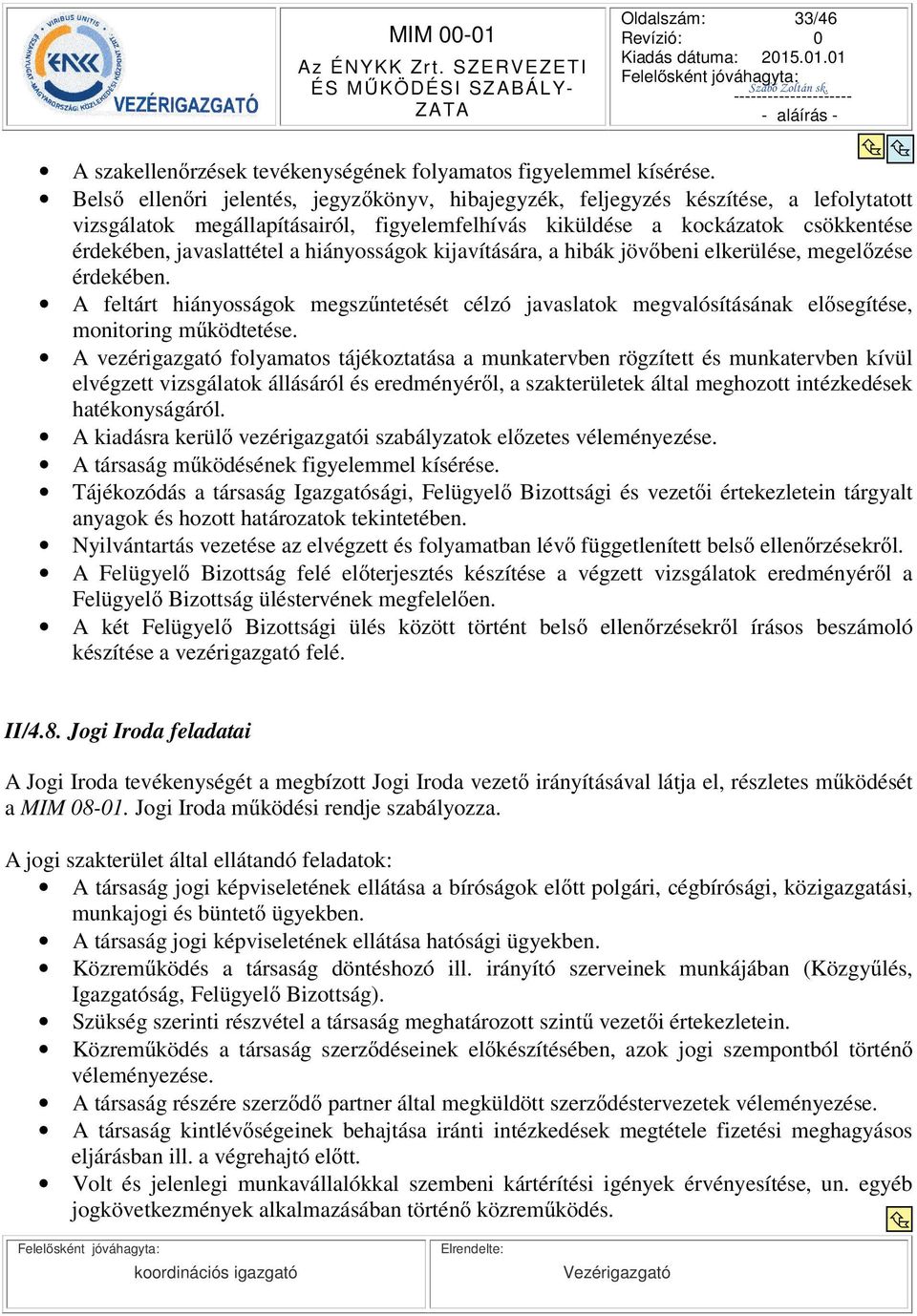 hiányosságok kijavítására, a hibák jövbeni elkerülése, megelzése érdekében. A feltárt hiányosságok megszntetését célzó javaslatok megvalósításának elsegítése, monitoring mködtetése.