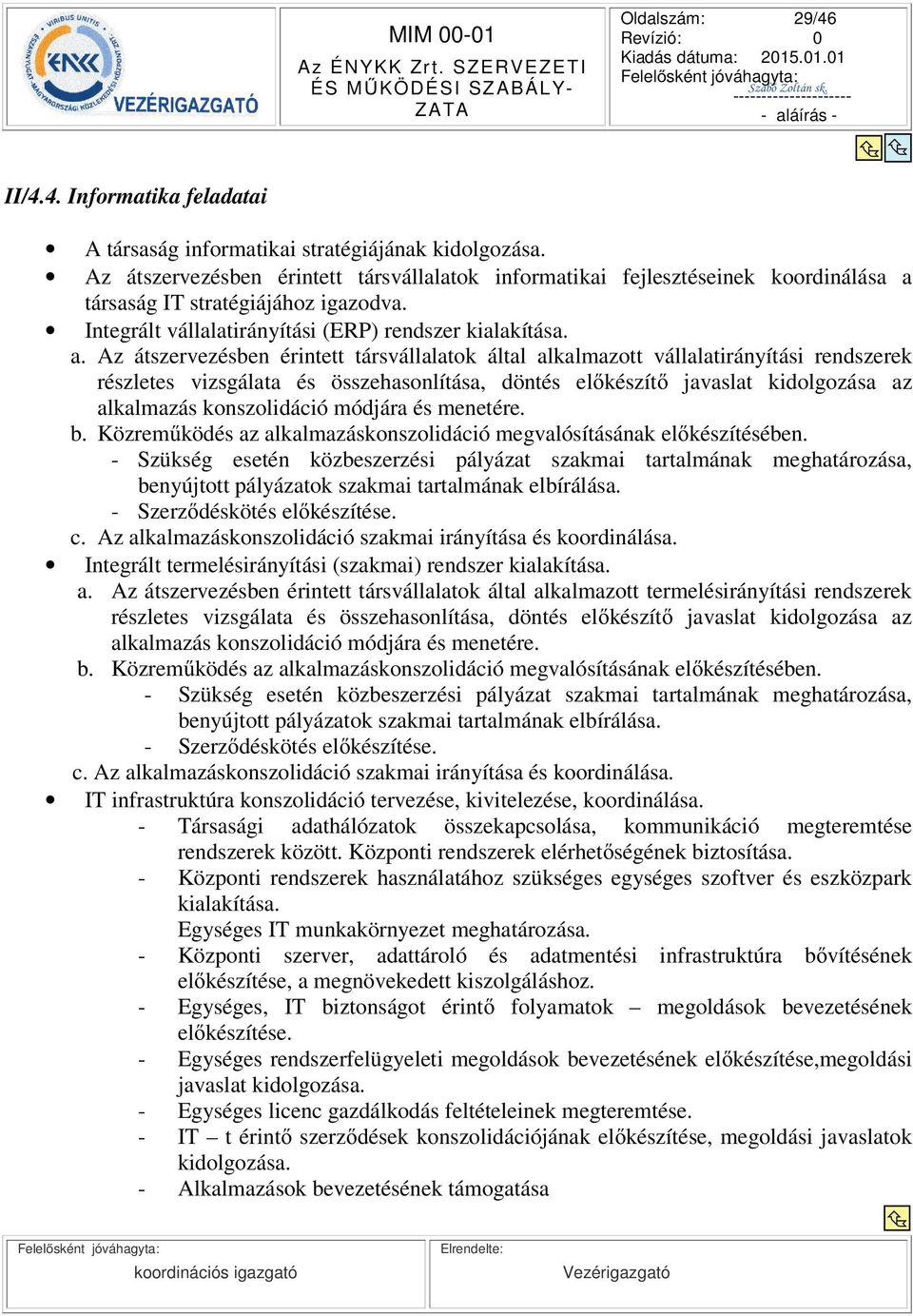 társaság IT stratégiájához igazodva. Integrált vállalatirányítási (ERP) rendszer kialakítása. a.