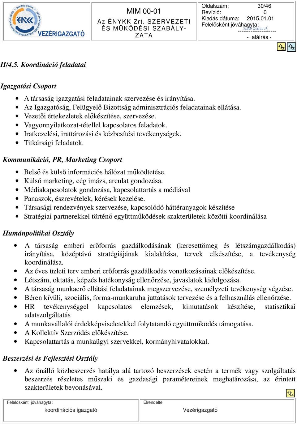 Iratkezelési, irattározási és kézbesítési tevékenységek. Titkársági feladatok. Kommunikáció, PR, Marketing Csoport Bels és küls információs hálózat mködtetése.