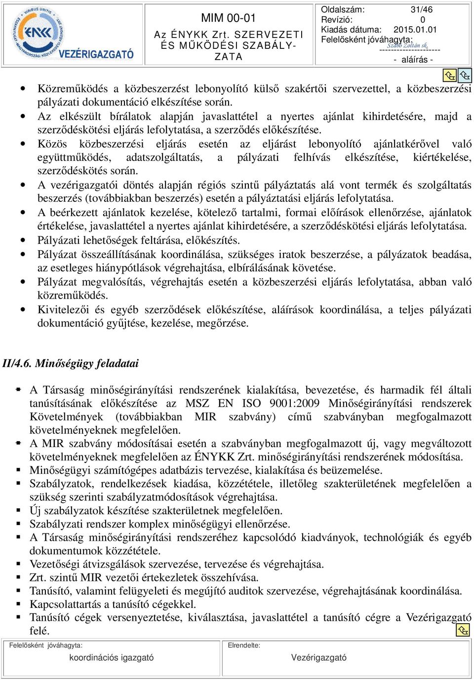 Közös közbeszerzési eljárás esetén az eljárást lebonyolító ajánlatkérvel való együttmködés, adatszolgáltatás, a pályázati felhívás elkészítése, kiértékelése, szerzdéskötés során.