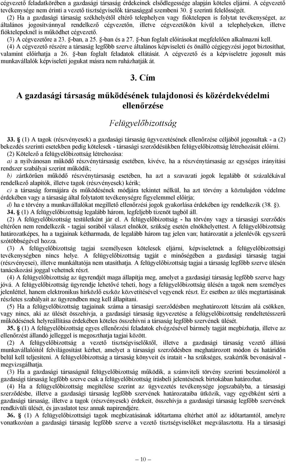 (2) Ha a gazdasági társaság székhelyétől eltérő telephelyen vagy fióktelepen is folytat tevékenységet, az általános jogosítvánnyal rendelkező cégvezetőn, illetve cégvezetőkön kívül a telephelyeken,