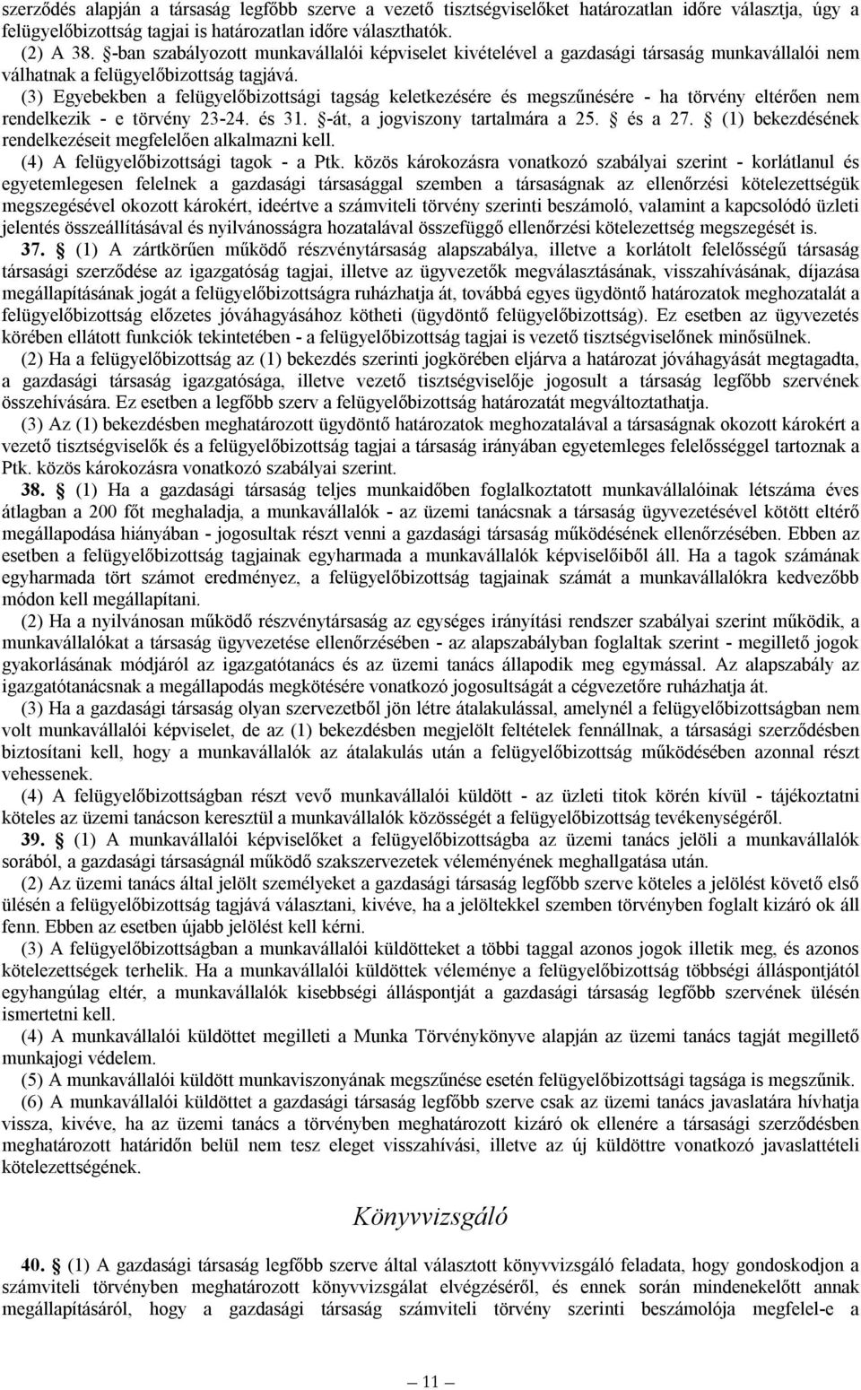 (3) Egyebekben a felügyelőbizottsági tagság keletkezésére és megszűnésére - ha törvény eltérően nem rendelkezik - e törvény 23-24. és 31. -át, a jogviszony tartalmára a 25. és a 27.