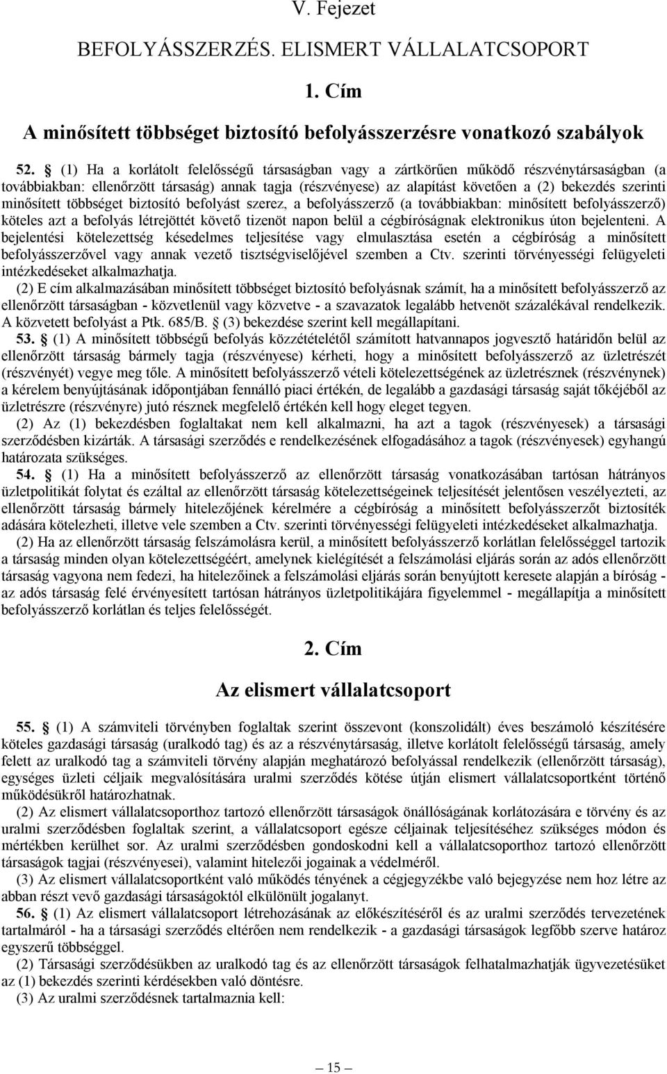 minősített többséget biztosító befolyást szerez, a befolyásszerző (a továbbiakban: minősített befolyásszerző) köteles azt a befolyás létrejöttét követő tizenöt napon belül a cégbíróságnak