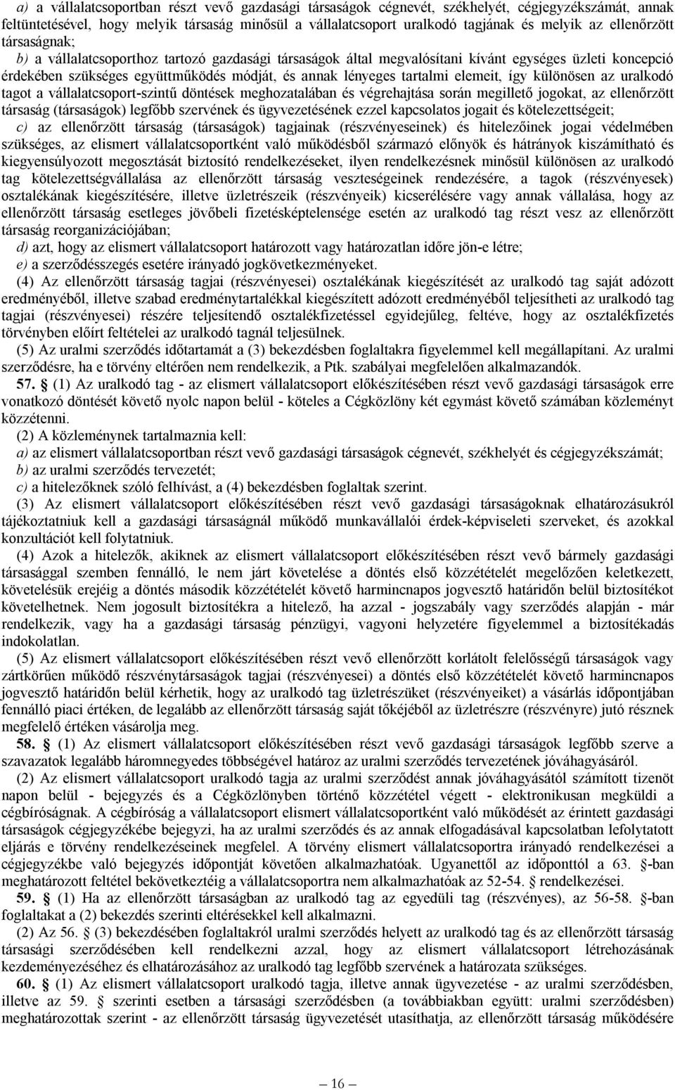 elemeit, így különösen az uralkodó tagot a vállalatcsoport-szintű döntések meghozatalában és végrehajtása során megillető jogokat, az ellenőrzött társaság (társaságok) legfőbb szervének és