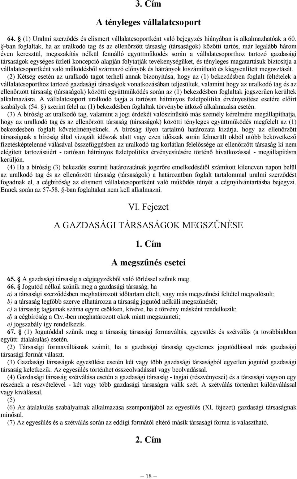 tartozó gazdasági társaságok egységes üzleti koncepció alapján folytatják tevékenységüket, és tényleges magatartásuk biztosítja a vállalatcsoportként való működésből származó előnyök és hátrányok