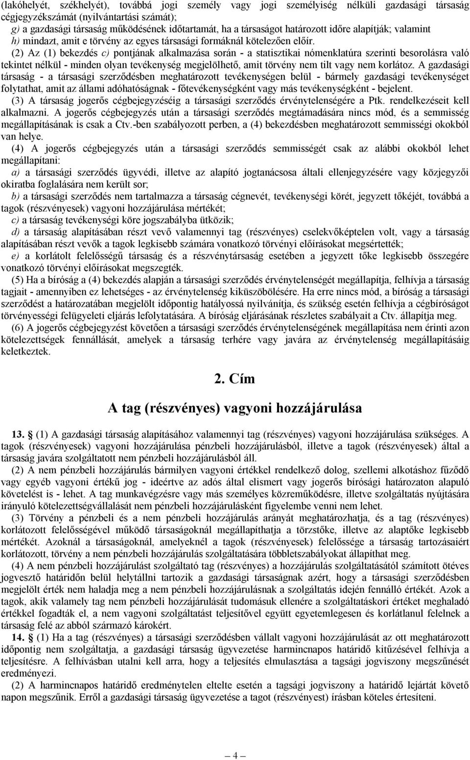 (2) Az (1) bekezdés c) pontjának alkalmazása során - a statisztikai nómenklatúra szerinti besorolásra való tekintet nélkül - minden olyan tevékenység megjelölhető, amit törvény nem tilt vagy nem