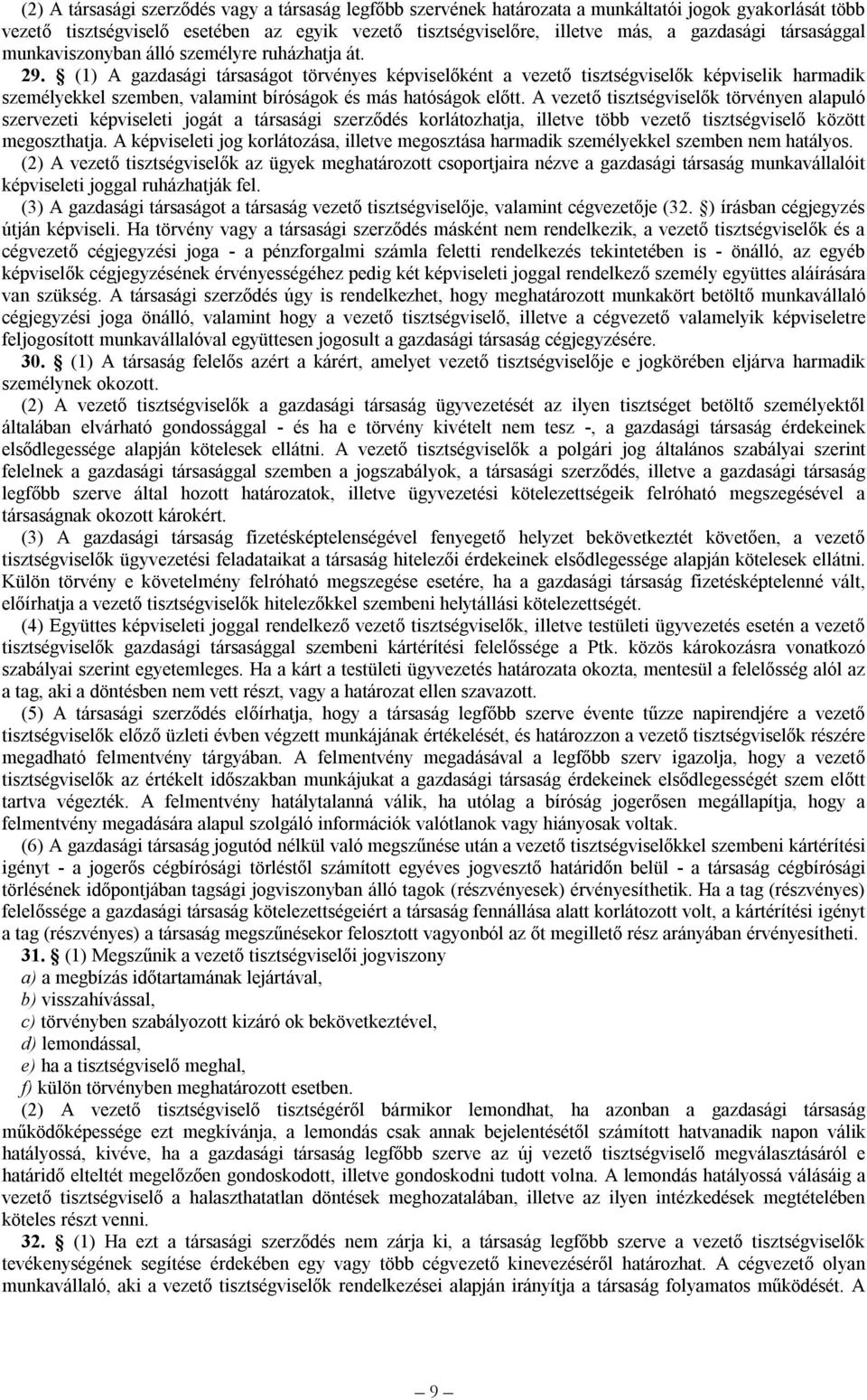 (1) A gazdasági társaságot törvényes képviselőként a vezető tisztségviselők képviselik harmadik személyekkel szemben, valamint bíróságok és más hatóságok előtt.