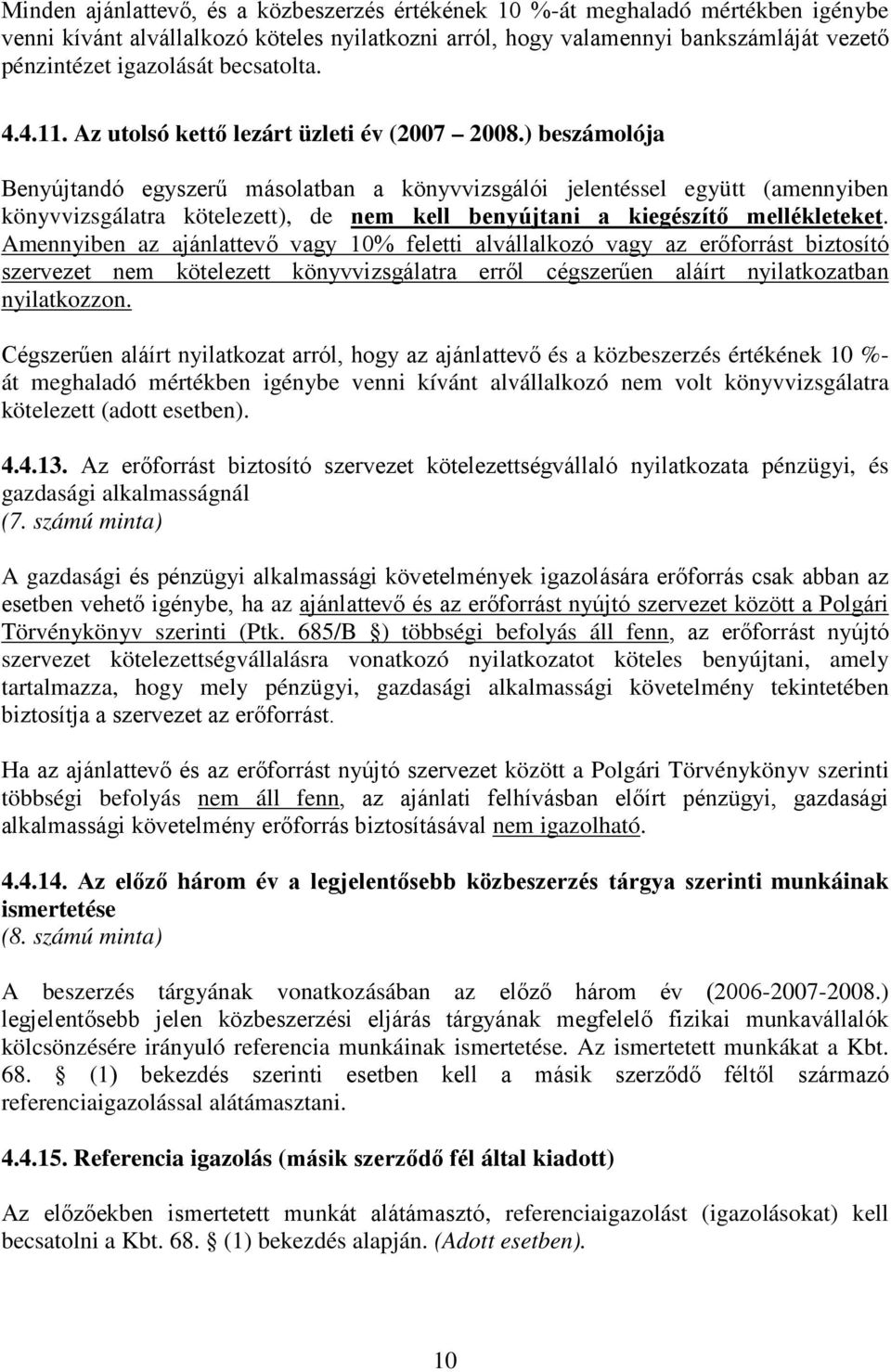 ) beszámolója Benyújtandó egyszerű másolatban a könyvvizsgálói jelentéssel együtt (amennyiben könyvvizsgálatra kötelezett), de nem kell benyújtani a kiegészítő mellékleteket.