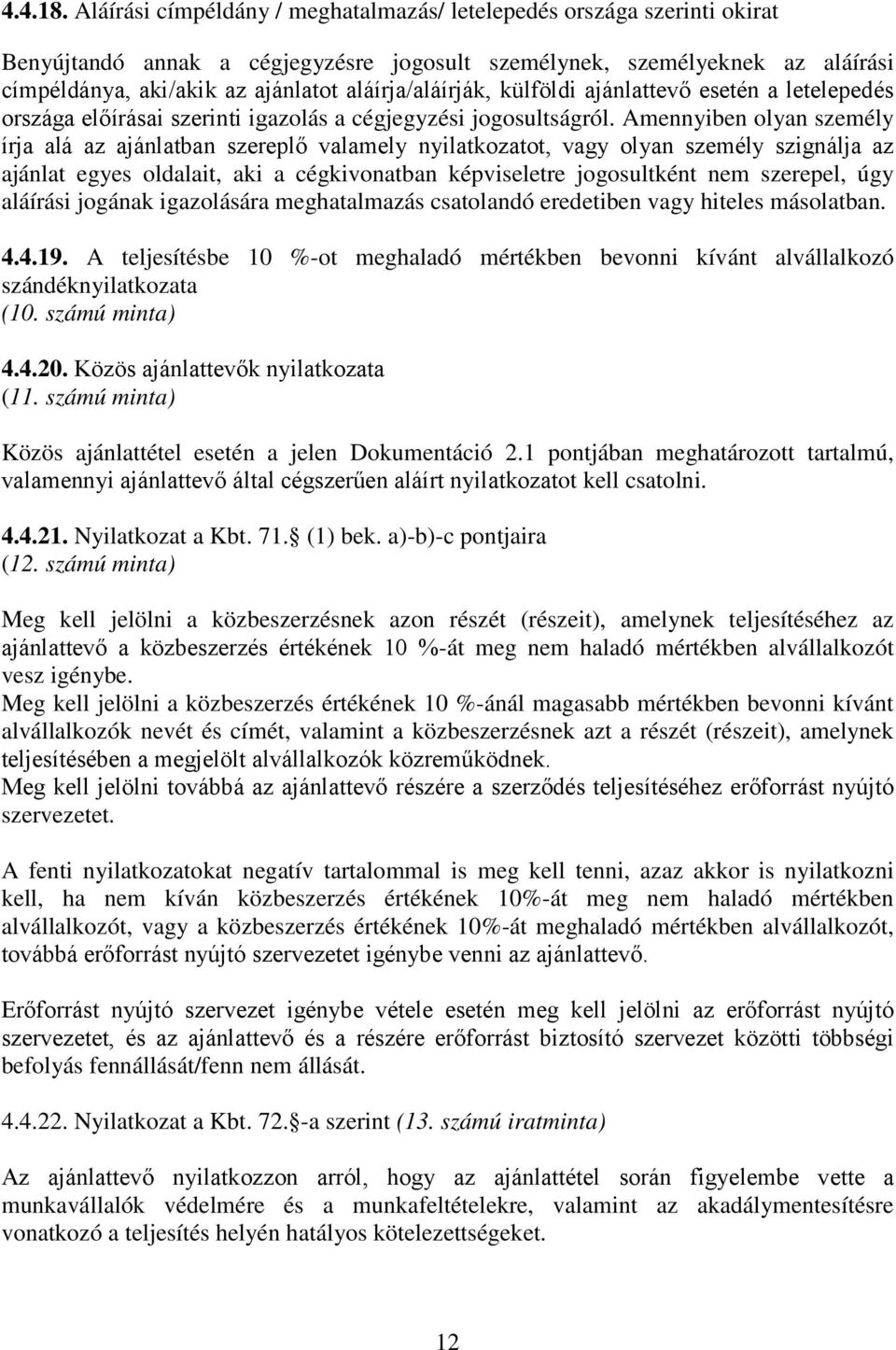 aláírja/aláírják, külföldi ajánlattevő esetén a letelepedés országa előírásai szerinti igazolás a cégjegyzési jogosultságról.