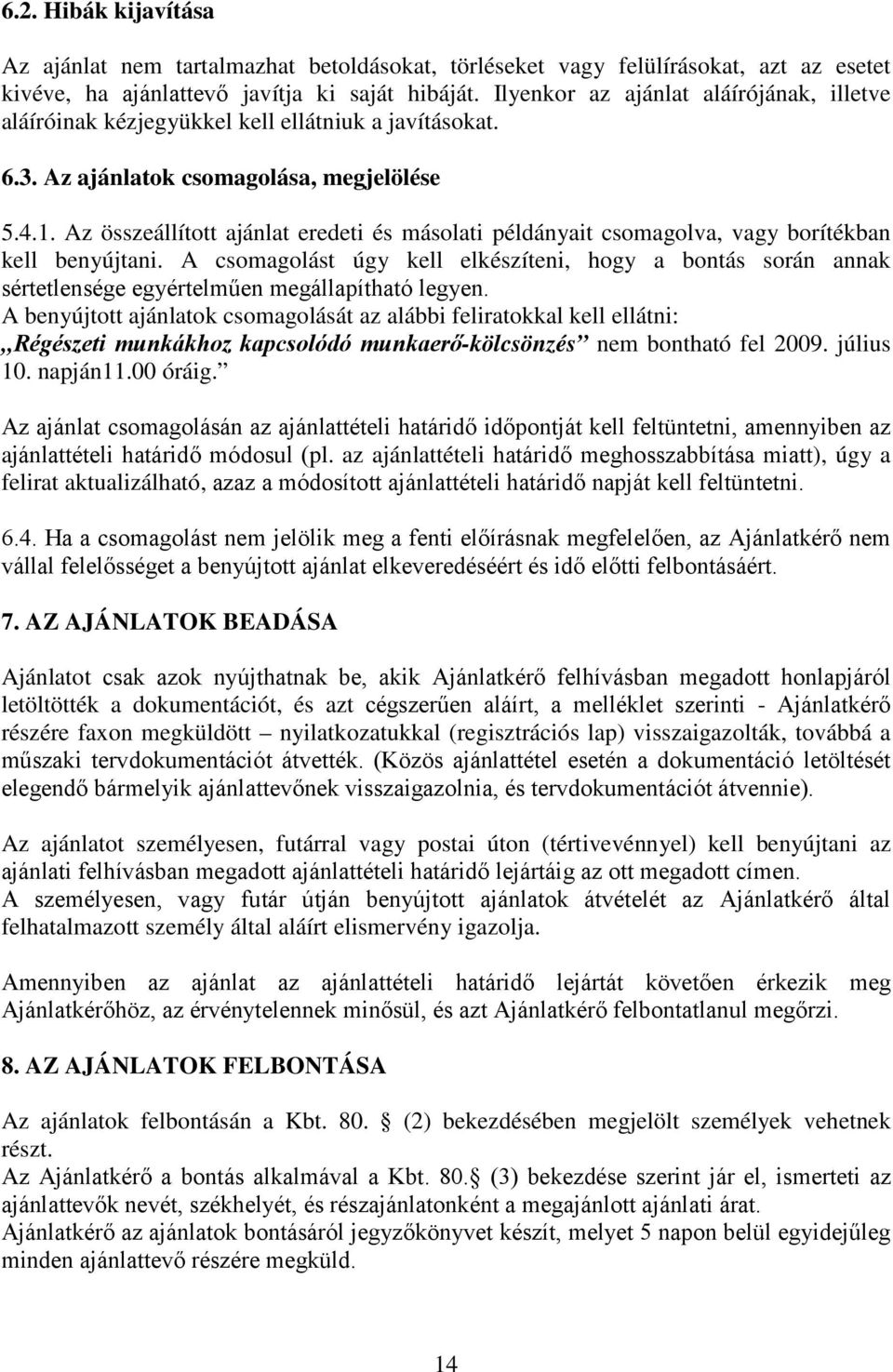 Az összeállított ajánlat eredeti és másolati példányait csomagolva, vagy borítékban kell benyújtani.