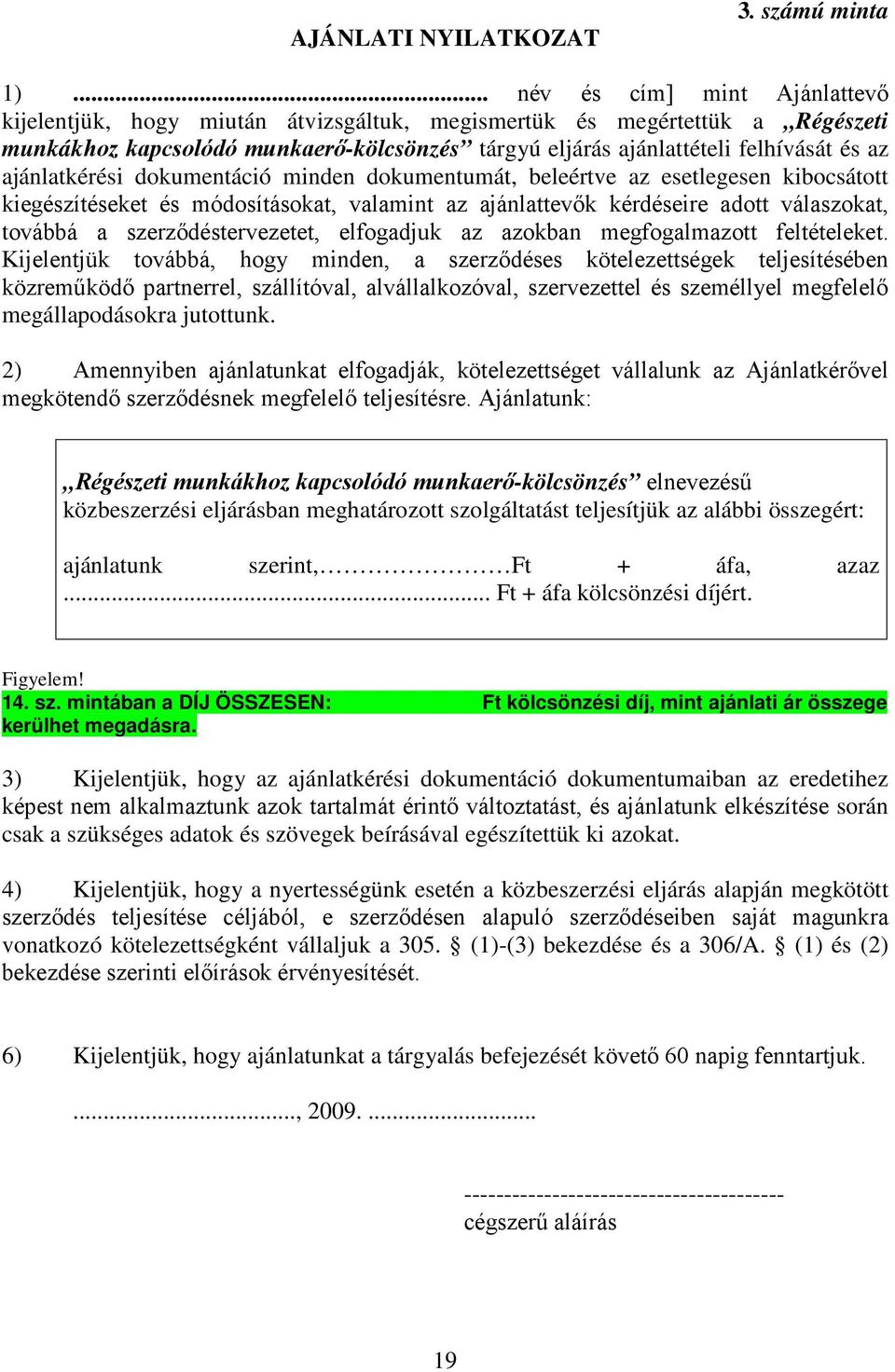 ajánlatkérési dokumentáció minden dokumentumát, beleértve az esetlegesen kibocsátott kiegészítéseket és módosításokat, valamint az ajánlattevők kérdéseire adott válaszokat, továbbá a