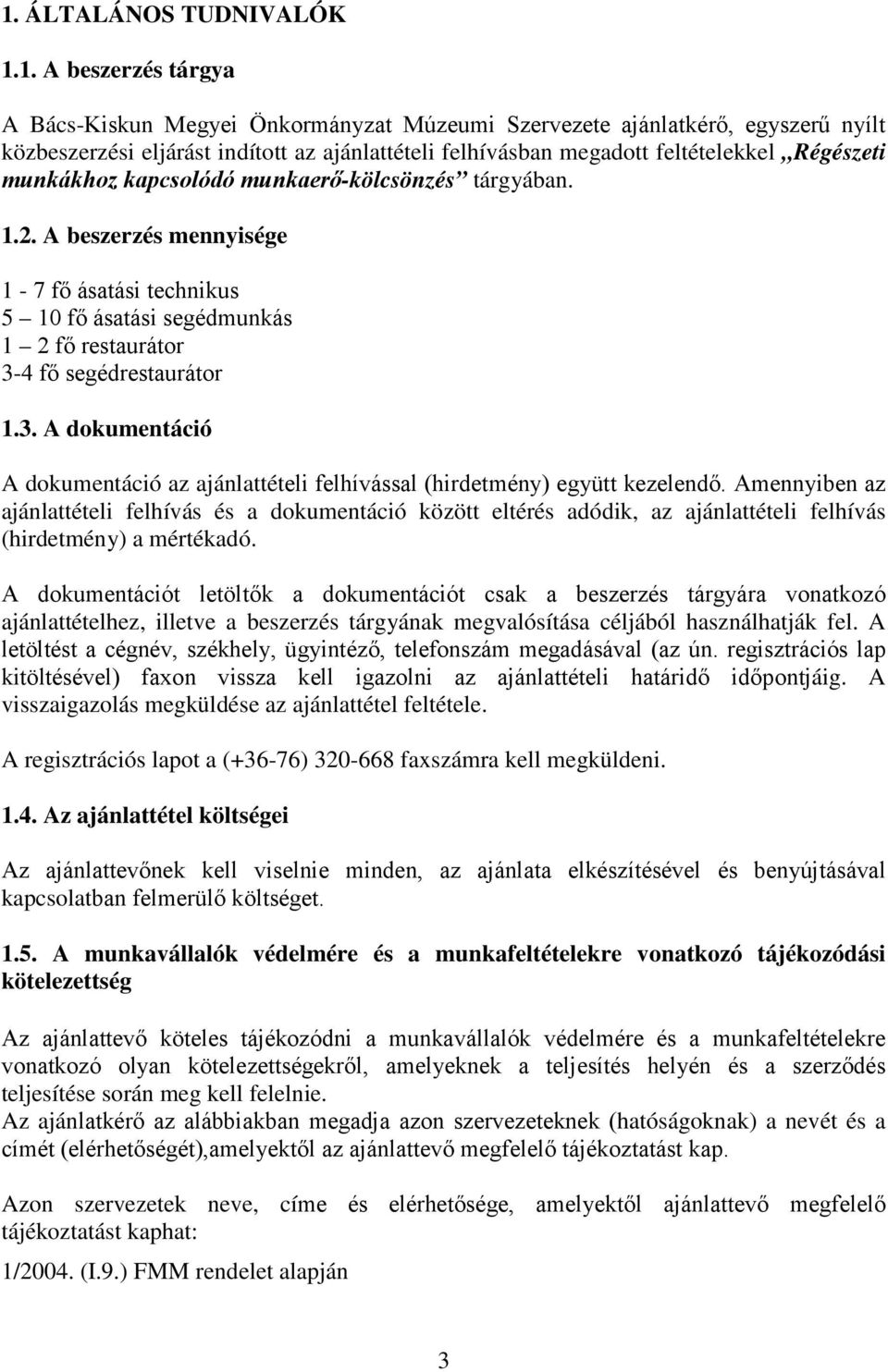 A beszerzés mennyisége 1-7 fő ásatási technikus 5 10 fő ásatási segédmunkás 1 2 fő restaurátor 3-4 fő segédrestaurátor 1.3. A dokumentáció A dokumentáció az ajánlattételi felhívással (hirdetmény) együtt kezelendő.