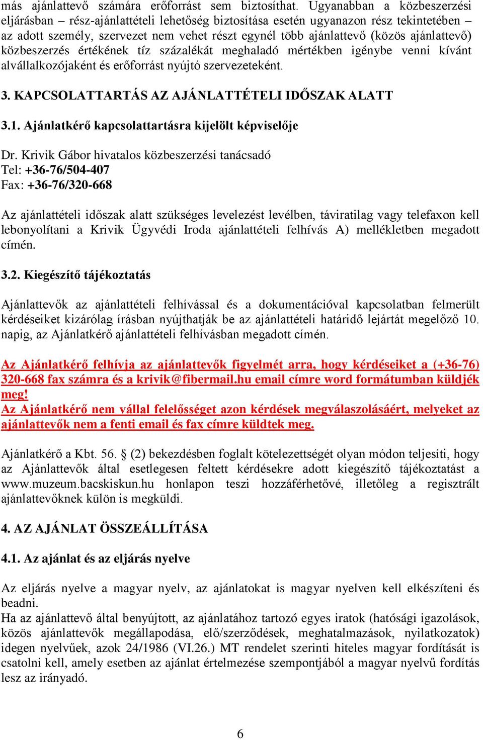 ajánlattevő) közbeszerzés értékének tíz százalékát meghaladó mértékben igénybe venni kívánt alvállalkozójaként és erőforrást nyújtó szervezeteként. 3. KAPCSOLATTARTÁS AZ AJÁNLATTÉTELI IDŐSZAK ALATT 3.