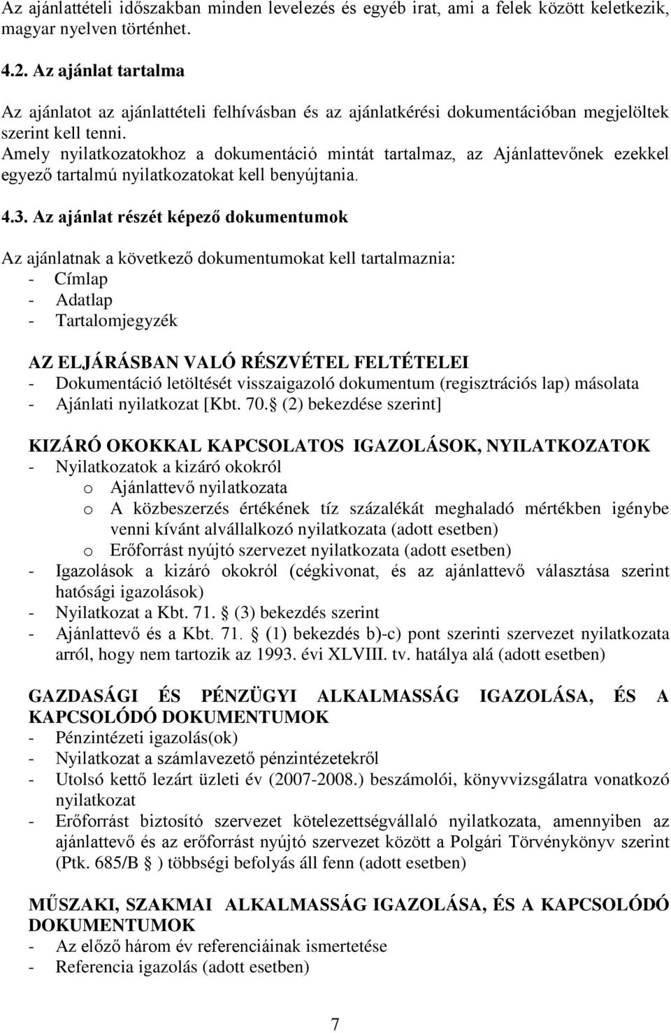 Amely nyilatkozatokhoz a dokumentáció mintát tartalmaz, az Ajánlattevőnek ezekkel egyező tartalmú nyilatkozatokat kell benyújtania. 4.3.