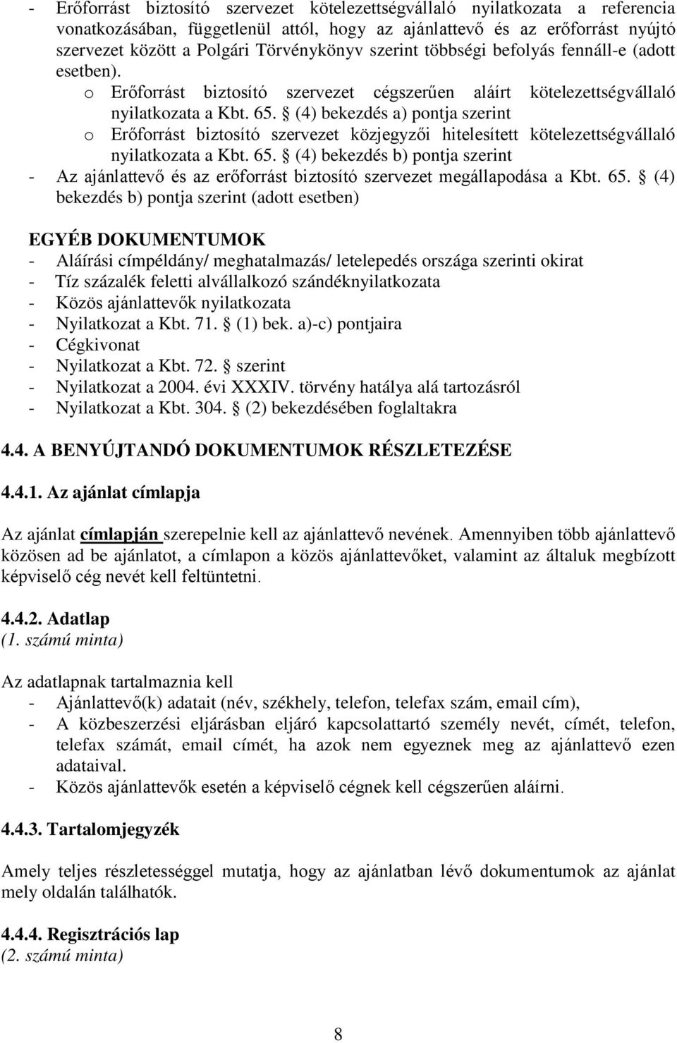 (4) bekezdés a) pontja szerint o Erőforrást biztosító szervezet közjegyzői hitelesített kötelezettségvállaló nyilatkozata a Kbt. 65.