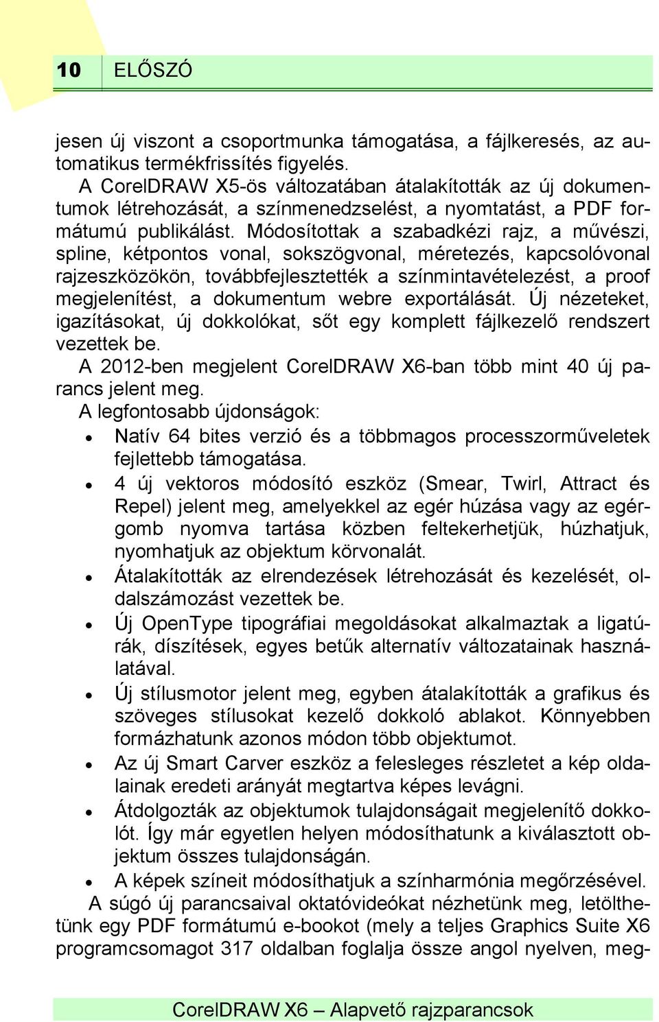 Módosítottak a szabadkézi rajz, a művészi, spline, kétpontos vonal, sokszögvonal, méretezés, kapcsolóvonal rajzeszközökön, továbbfejlesztették a színmintavételezést, a proof megjelenítést, a