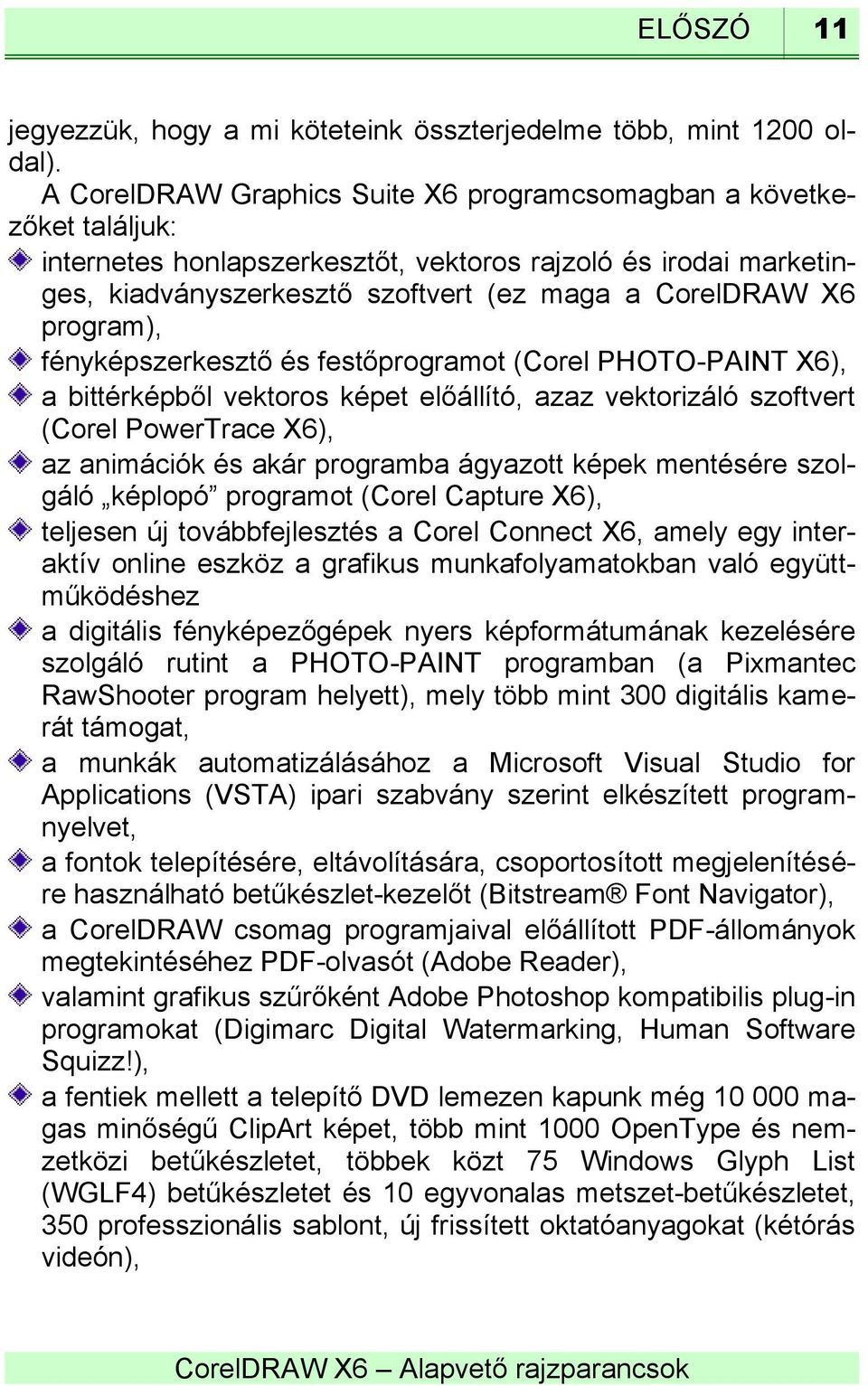 program), fényképszerkesztő és festőprogramot (Corel PHOTO-PAINT X6), a bittérképből vektoros képet előállító, azaz vektorizáló szoftvert (Corel PowerTrace X6), az animációk és akár programba