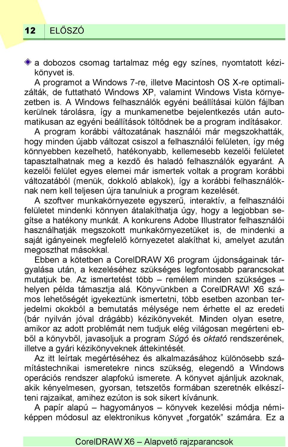 A Windows felhasználók egyéni beállításai külön fájlban kerülnek tárolásra, így a munkamenetbe bejelentkezés után automatikusan az egyéni beállítások töltődnek be a program indításakor.