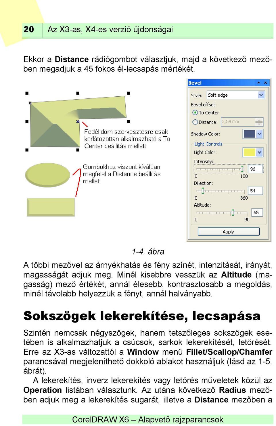 Minél kisebbre vesszük az Altitude (magasság) mező értékét, annál élesebb, kontrasztosabb a megoldás, minél távolabb helyezzük a fényt, annál halványabb.